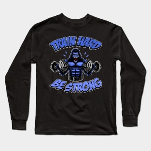 Train hard, be strong, fitness gorilla Long Sleeve T-Shirt